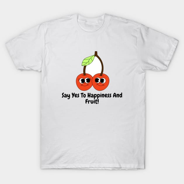 Say Yes To Happiness And Fruit! T-Shirt by Nour